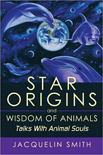 Star Origins and Wisdom of Animals - Talks With Animal Souls by Jacquelin Smith